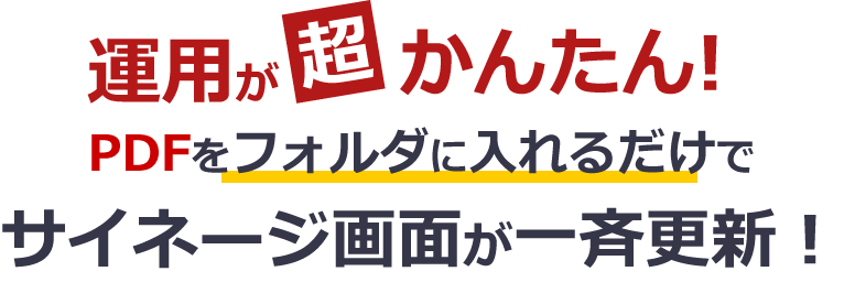 運用が超かんたん！PDFをフォルダに入れるだけでサイネージ画面が一斉更新！